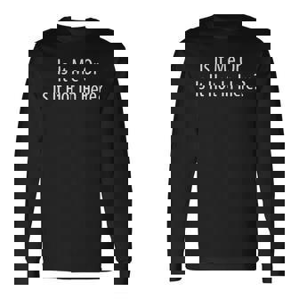 Is It Me Or Is It Hot In Here Long Sleeve T-Shirt | Mazezy