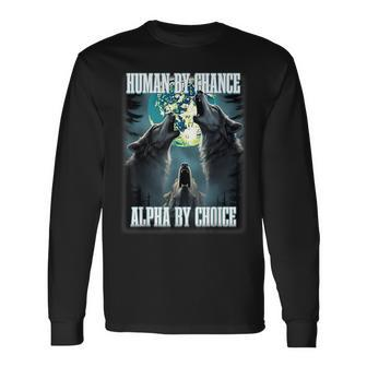 Human By Chance Alpha By Choice Alpha Wolf Meme Long Sleeve T-Shirt - Thegiftio UK