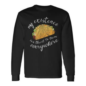 Humor My Existence Is A Threat To Tacos Everywhere Tacos Long Sleeve T-Shirt | Mazezy