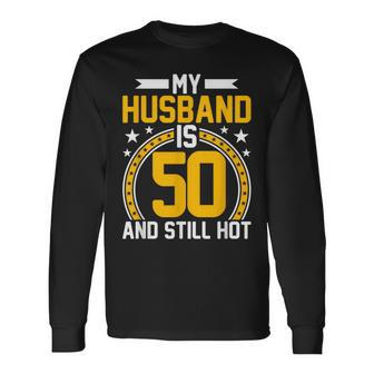 My Husband Is 50 Years Old Still Hot 50Th Birthday Long Sleeve T-Shirt - Seseable