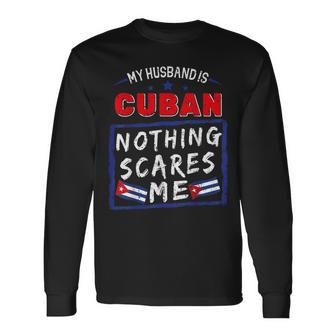 My Husband Is Cuban Nothing Scares Me Cuba Heritage Roots Long Sleeve T-Shirt | Mazezy