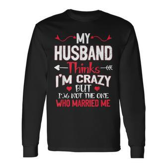 My Husband Thinks Im Crazy But Im Not The One Who Married Me Long Sleeve T-Shirt | Mazezy DE