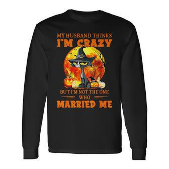 My Husband Thinks I'm Crazy But I'm Not The One Halloween Long Sleeve T-Shirt - Thegiftio UK