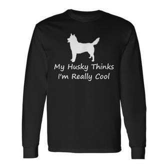 My Husky Thinks Im Really Cool Siberian Husky Long Sleeve T-Shirt | Mazezy