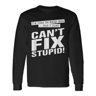 Id Like To Help You But I Just Cant Fix Stupid Long Sleeve T-Shirt T-Shirt | Mazezy