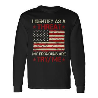 I Identify As A Threat My Pronouns Are Try Me Meme Meme Long Sleeve T-Shirt | Mazezy
