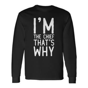 I'm The Chief That's Why Long Sleeve T-Shirt | Mazezy