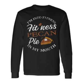 I'm Into Fitness Pecan Pie Into My Mouth Long Sleeve T-Shirt | Mazezy