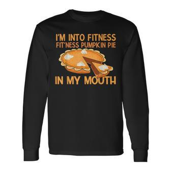 I’M Into Fitness Pumpkin Pie Thanksgiving Long Sleeve T-Shirt | Mazezy