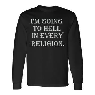 I'm Going To Hell In Every Religion Atheist Sayings Long Sleeve T-Shirt | Mazezy