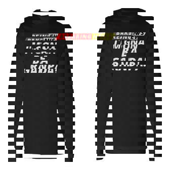 I’M Gonna Be A Grandpa Breaking News Breaking News Long Sleeve T-Shirt | Mazezy