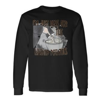 I'm Just Here For The Mashed Potatoes Thanksgiving Food Long Sleeve T-Shirt - Seseable