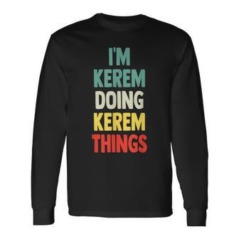 I'm Kerem Doing Kerem Things Fun Personalized Name Kerem Long Sleeve T-Shirt | Mazezy