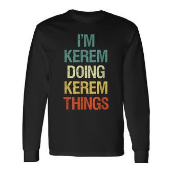I'm Kerem Doing Kerem Things Personalized Name Long Sleeve T-Shirt | Mazezy