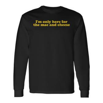 I'm Only Here For The Mac And Cheese Long Sleeve T-Shirt - Monsterry