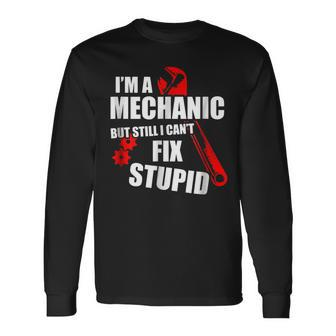 Im Mechanic But Still I Cant Fix Stupid_ Mens  Gift For Mens Unisex Long Sleeve