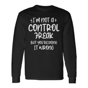 I'm Not A Control Freak But Your Doing It Wrong In Control Long Sleeve T-Shirt | Mazezy