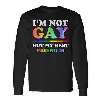 I'm Not Gay But My Best Friend Is Lgbt Long Sleeve T-Shirt | Mazezy