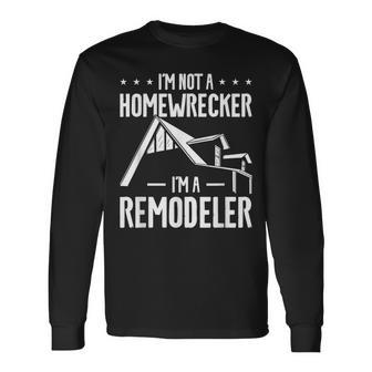 I'm Not A Homewrecker I'm A Remodeler Home Improvement Long Sleeve T-Shirt | Mazezy