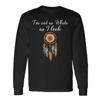 I'm Not As White As I Look Native American Day With Feathers Long Sleeve - Seseable