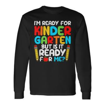 I'm Ready For Kindergarten But Is It Ready For Me School Long Sleeve - Seseable