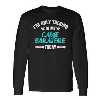I'm Only Talking To My Cane Paratore Today Long Sleeve T-Shirt | Mazezy CA
