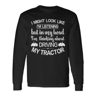 I'm Thinking About Driving My Tractor Farmer Tractor Long Sleeve T-Shirt | Mazezy