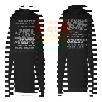 I'm Unable To Quit As I Am Currently Too Legit Quote Long Sleeve T-Shirt | Mazezy
