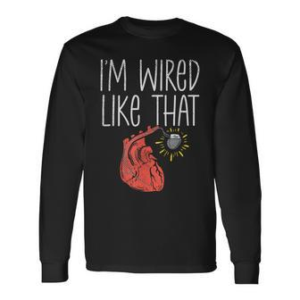 I'm Wired Like That Pacemaker Recipient Chd Awareness Long Sleeve T-Shirt | Mazezy