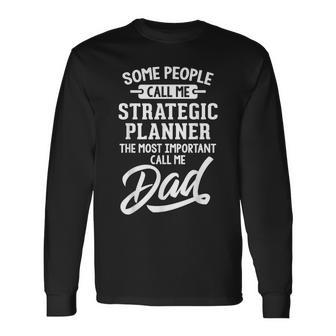Most Important Strategic Planner Dad Call Me Dad Long Sleeve T-Shirt | Mazezy