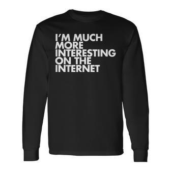 Im Much More Interesting On The Internet Long Sleeve T-Shirt - Thegiftio UK