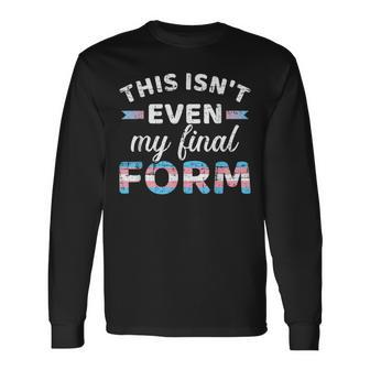 Isn't Even My Final Form In Transgender Flag For Lgbt Pride Long Sleeve T-Shirt | Mazezy