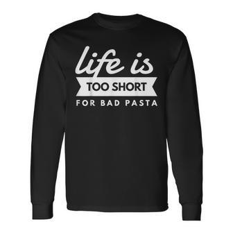 Italian Pasta Lover Life Is Too Short For Bad Pasta Long Sleeve T-Shirt T-Shirt | Mazezy