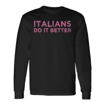 Italians Do It Better Meme Quote Saying Long Sleeve T-Shirt T-Shirt | Mazezy