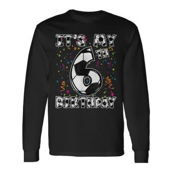 Its My 6Th Birthday Soccer Player 6 Bday Party Team Boys Long Sleeve T-Shirt T-Shirt | Mazezy