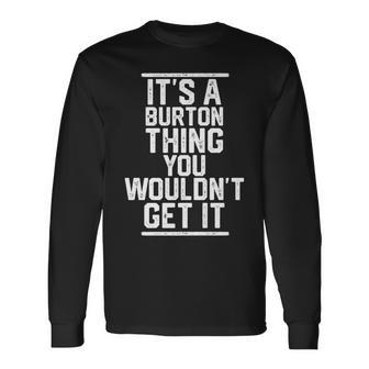 Its A Burton Thing You Wouldnt Get It Last Name Last Name Long Sleeve T-Shirt T-Shirt | Mazezy