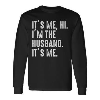It's Me Hi I'm The Husband It's Me For Dad Husband Long Sleeve - Seseable