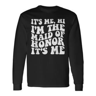 Its Me Hi Im The Maid Of Honor Its Me On Back Long Sleeve T-Shirt - Seseable