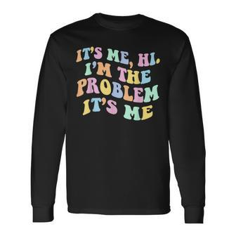 Its Me Hi Im The Problem Long Sleeve T-Shirt - Monsterry