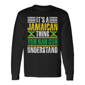 It's A Jamaican Thing Yuh Nah Guh Understand Jamaica Long Sleeve - Seseable