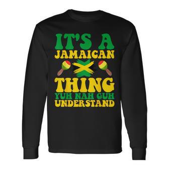 Its A Jamaican Thing Yuh Nah Guh Understand Jamaican Roots Long Sleeve T-Shirt - Seseable