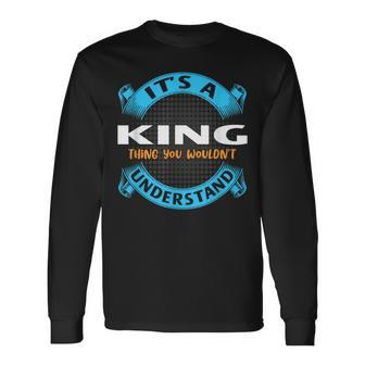 Its A King Thing You Wouldnt Understand Name Nickname Long Sleeve T-Shirt - Seseable