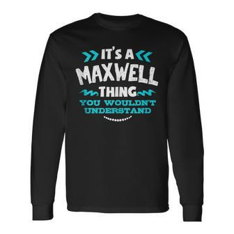 Its A Maxwell Thing You Wouldnt Understand Custom Long Sleeve T-Shirt - Seseable