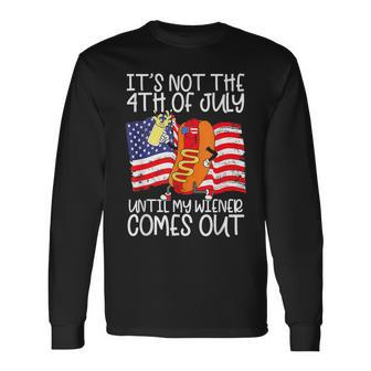 Its Not The 4Th Of July Until My Weiner Comes Out Graphic Long Sleeve T-Shirt | Mazezy