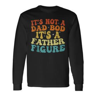 Its Not A Dad Bod Its A Father Figure 2023 Fathers Day Long Sleeve T-Shirt T-Shirt | Mazezy AU