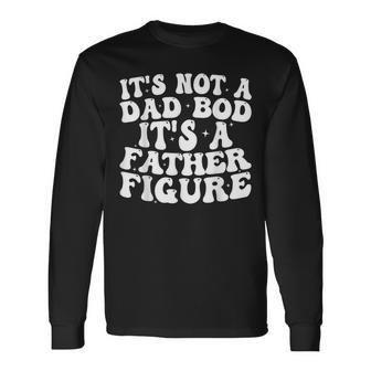 Its Not A Dad Bod Its A Father Figure 2023 Fathers Day Long Sleeve T-Shirt T-Shirt | Mazezy