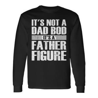 Its Not A Dad Bod Its A Father Figure Fathers Day Long Sleeve T-Shirt T-Shirt | Mazezy