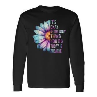 It's Okay If Only Thing You Do Is Breathe Suicide Prevention Long Sleeve T-Shirt | Mazezy