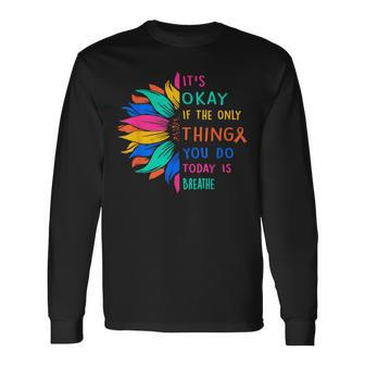 Its Okay If The Only Thing You Do Today Is Breathe Long Sleeve T-Shirt - Thegiftio UK