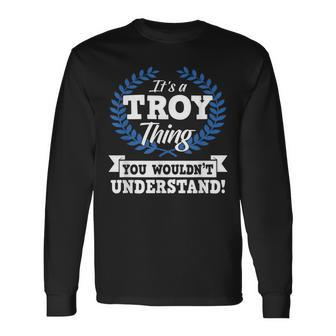 Its A Troy Thing You Wouldnt Understand Name Long Sleeve T-Shirt | Mazezy